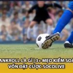 Bankroll Là Gì | 3+ Mẹo Kiểm Soát Vốn Đặt Cược Socolive