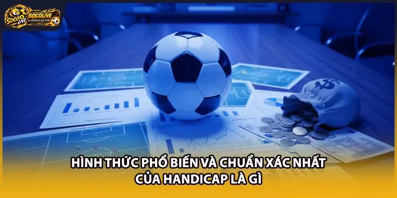 Hình thức phổ biến và chuẩn xác nhất của Handicap là gì