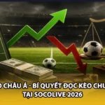Kèo Châu Á - Bí Quyết Đọc Kèo Chuẩn Tại Socolive 2026