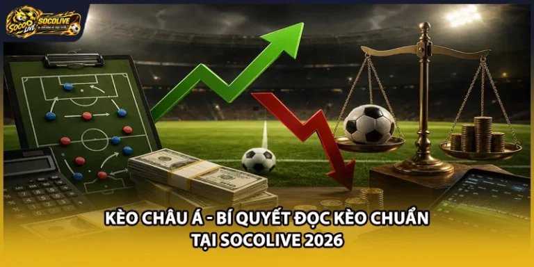 Kèo Châu Á - Bí Quyết Đọc Kèo Chuẩn Tại Socolive 2026
