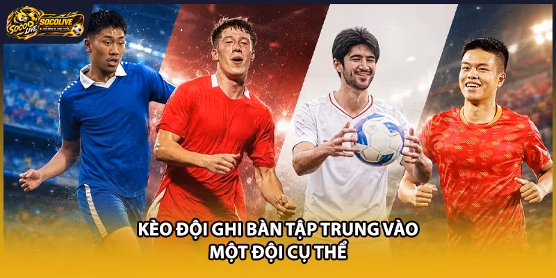 Kèo đội ghi bàn tập trung vào một đội cụ thể