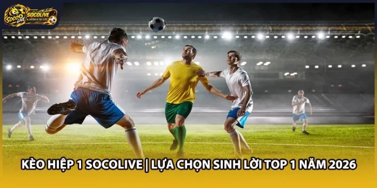 Kèo Hiệp 1 Socolive | Lựa Chọn Sinh Lời Top 1 Năm 2026