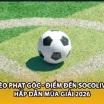 Kèo Phạt Góc - Điểm Đến Socolive Hấp Dẫn Mùa Giải 2026