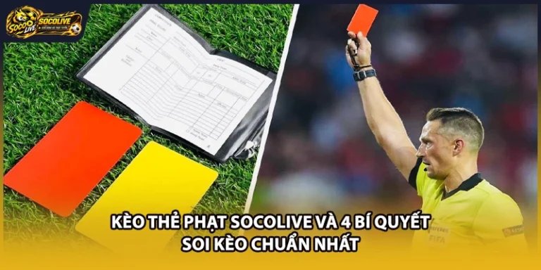 Kèo Thẻ Phạt Socolive Và 4 Bí Quyết Soi Kèo Chuẩn Nhất