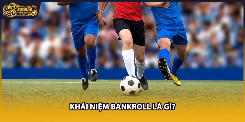 Khái niệm Bankroll là gì?