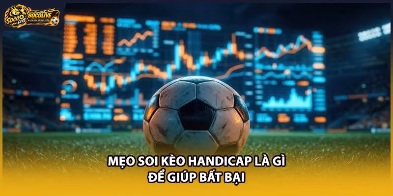 Mẹo soi kèo Handicap là gì để giúp bất bại