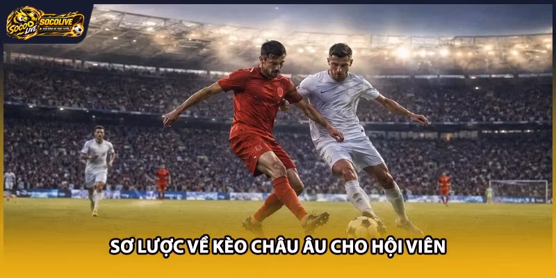 Sơ lược về kèo châu Âu cho hội viên