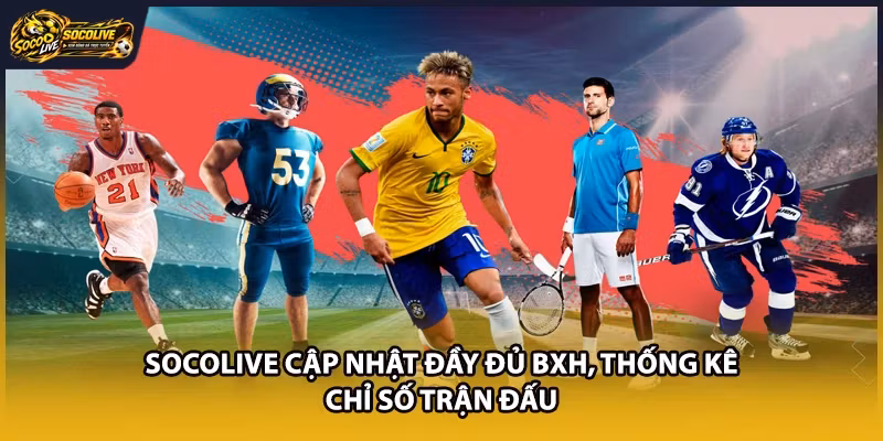Socolive cập nhật đầy đủ BXH, thống kê chỉ số trận đấu