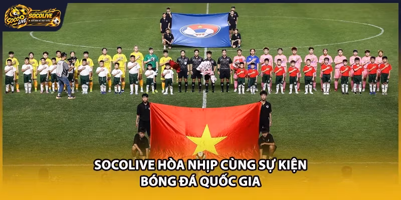 Socolive hòa nhịp cùng sự kiện bóng đá quốc gia