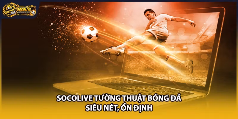 Socolive tường thuật bóng đá siêu nét, ổn định