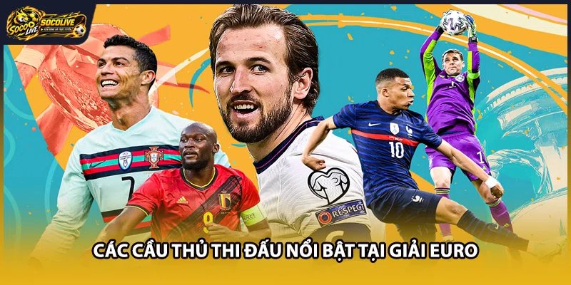 Các cầu thủ thi đấu nổi bật tại giải Euro