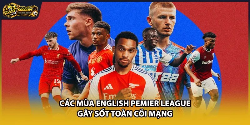 Các mùa English Pemier League gây sốt toàn cõi mạng