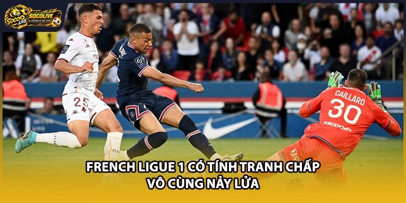French Ligue 1 có tính tranh chấp vô cùng nảy lửa