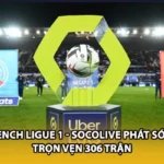 French Ligue 1 - Socolive Phát Sóng Trọn Vẹn 306 Trận