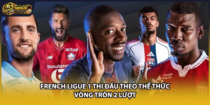 French Ligue 1 thi đấu theo thể thức vòng tròn 2 lượt