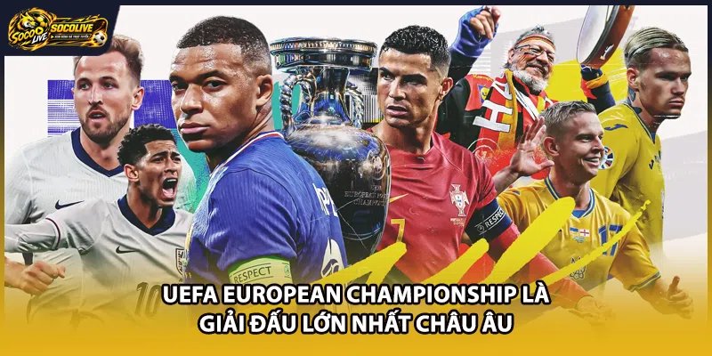 UEFA European Championship là giải đấu lớn nhất châu Âu